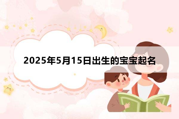 2025年5月16日出生的寶寶取什么名好，五行缺什么
