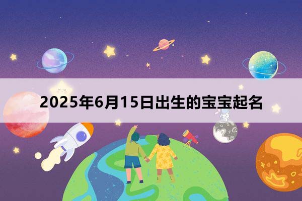 2025年8月15日出生的寶寶取什么名好,五行缺什么