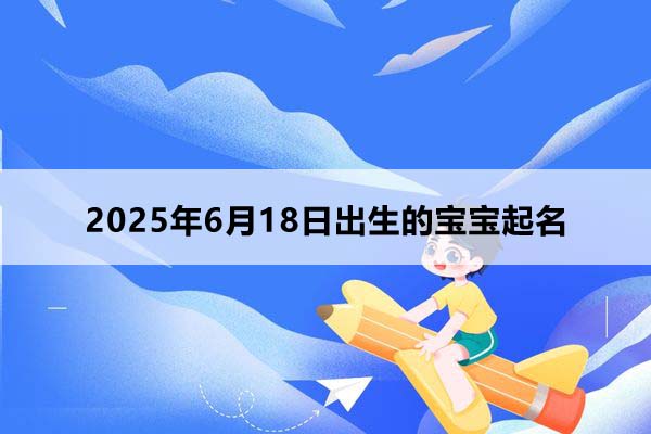 2025年8月18日出生的寶寶取什么名好，五行缺什么
