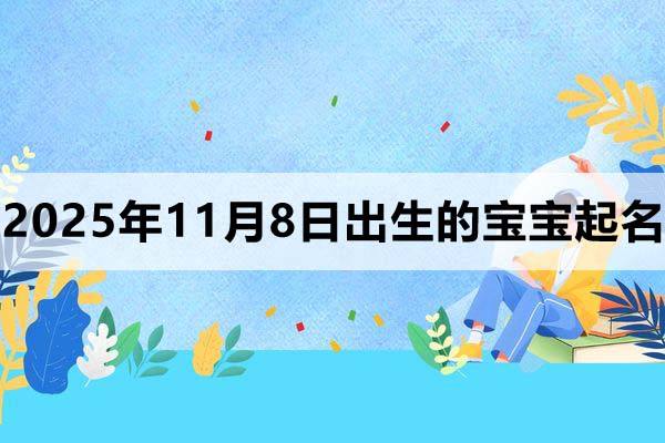 2025年11月8日出生的孩子叫什么名字好