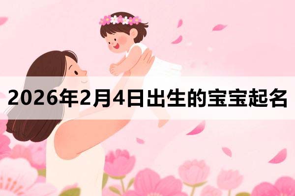 2026年2月4日出生的寶寶取什么名好？這些名字不錯