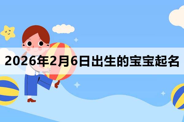 2026年2月6日出生的寶寶取什么名好？